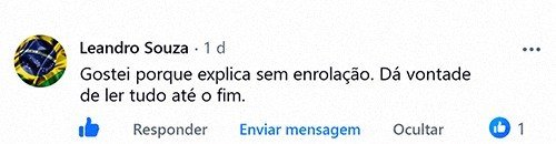 Comentário de Leandro Souza no Facebook: “Gostei porque explica sem enrolação. Dá vontade de ler tudo até o fim.”